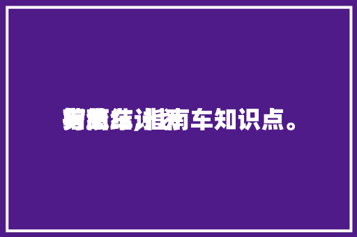 指南车计划
劳绩
与总结,指南车知识点。 指南车计划
劳绩
与总结,指南车知识点。 MI家公司推荐