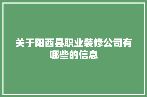 关于阳西县职业装修公司有哪些的信息 关于阳西县职业装修公司有哪些的信息 MI家公司推荐