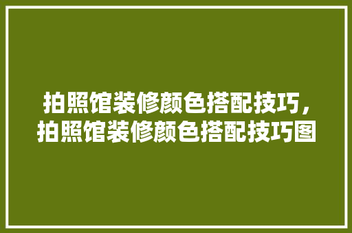 拍照馆装修颜色搭配技巧，拍照馆装修颜色搭配技巧图。 拍照馆装修颜色搭配技巧，拍照馆装修颜色搭配技巧图。 MI家设计指南