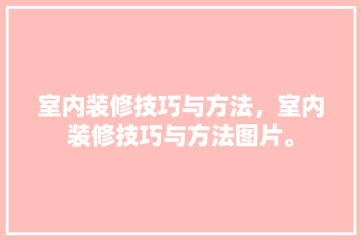 室内装修技巧与方法,室内装修技巧与方法图片。 MI家装修攻略 室内装修技巧与方法,室内装修技巧与方法图片。 室内装修技巧与方法,室内装修技巧与方法图片。 MI家装修攻略