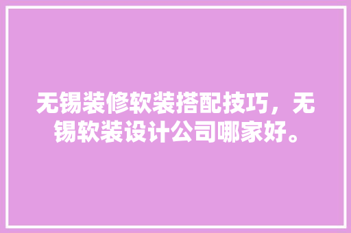 无锡装修软装搭配技巧，无锡软装设计公司哪家好。 无锡装修软装搭配技巧，无锡软装设计公司哪家好。 MI家设计指南