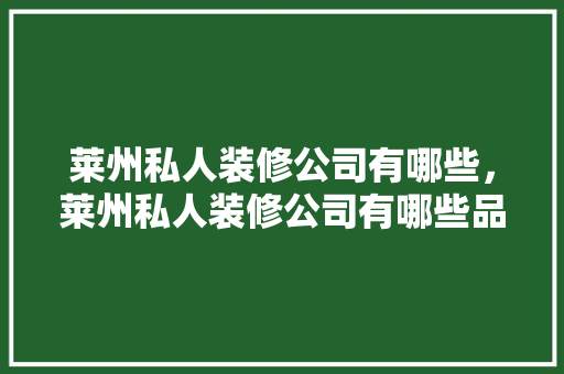 莱州私人装修公司有哪些，莱州私人装修公司有哪些品牌。 莱州私人装修公司有哪些，莱州私人装修公司有哪些品牌。 MI家公司推荐