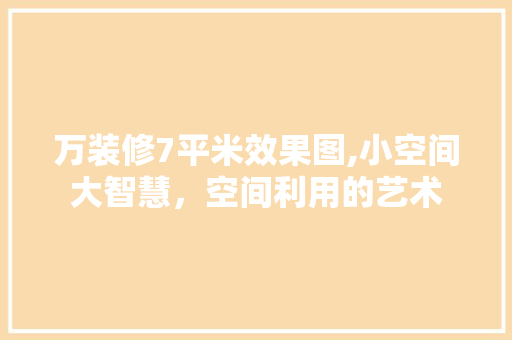 万装修7平米效果图,小空间大智慧，空间利用的艺术 万装修7平米效果图,小空间大智慧，空间利用的艺术 MI家设计百科