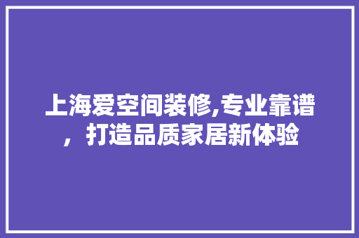 上海爱空间装修,专业靠谱，打造品质家居新体验 上海爱空间装修,专业靠谱，打造品质家居新体验 MI家设计百科