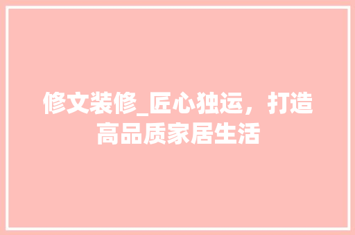 修文装修_匠心独运，打造高品质家居生活 修文装修_匠心独运，打造高品质家居生活 MI家设计指南
