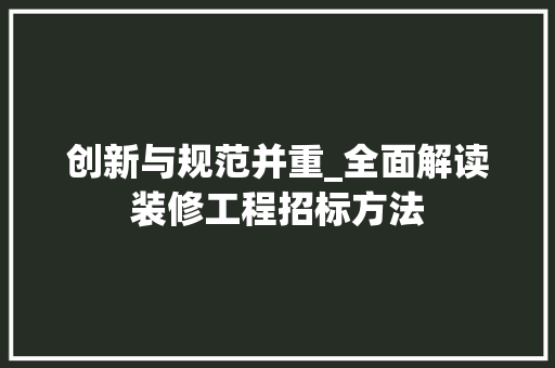 创新与规范并重_全面解读装修工程招标方法 创新与规范并重_全面解读装修工程招标方法 MI家装修经验