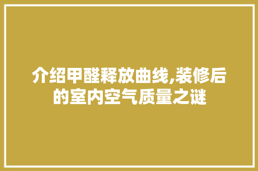 介绍甲醛释放曲线,装修后的室内空气质量之谜 介绍甲醛释放曲线,装修后的室内空气质量之谜 MI家装修攻略