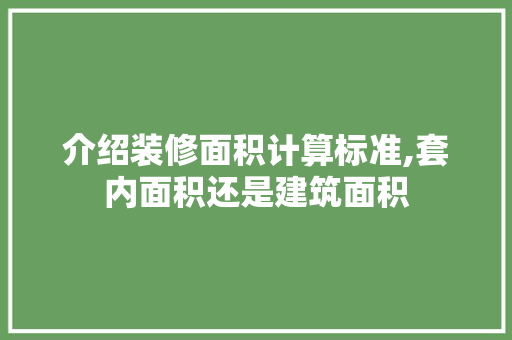 介绍装修面积计算标准,套内面积还是建筑面积 介绍装修面积计算标准,套内面积还是建筑面积 MI家设计百科