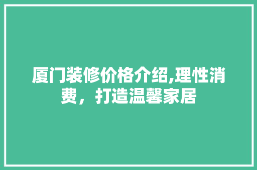 厦门装修价格介绍,理性消费，打造温馨家居 厦门装修价格介绍,理性消费，打造温馨家居 MI家设计指南
