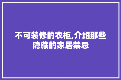 不可装修的衣柜,介绍那些隐藏的家居禁忌 不可装修的衣柜,介绍那些隐藏的家居禁忌 MI家装修经验