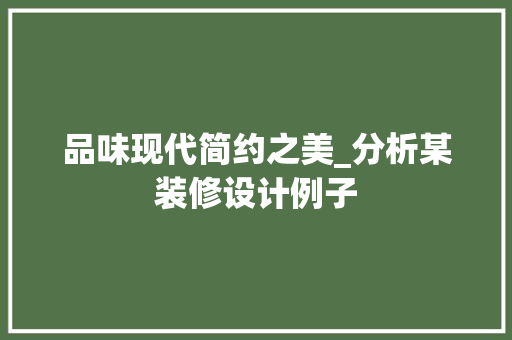 品味现代简约之美_分析某装修设计例子 品味现代简约之美_分析某装修设计例子 MI家公司推荐