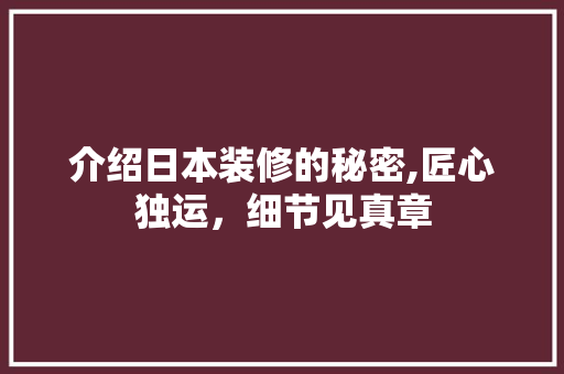 介绍日本装修的秘密,匠心独运，细节见真章 介绍日本装修的秘密,匠心独运，细节见真章 MI家设计百科