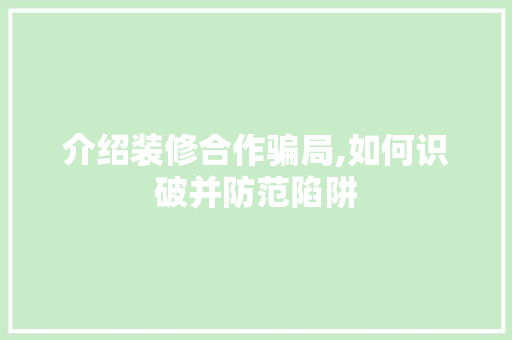 介绍装修合作骗局,如何识破并防范陷阱 介绍装修合作骗局,如何识破并防范陷阱 MI家设计指南