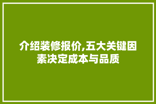 介绍装修报价,五大关键因素决定成本与品质 介绍装修报价,五大关键因素决定成本与品质 MI家公司推荐