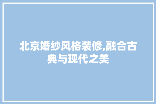 北京婚纱风格装修,融合古典与现代之美 北京婚纱风格装修,融合古典与现代之美 MI家设计百科