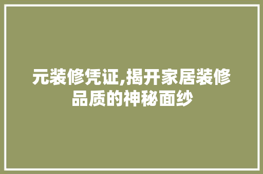 元装修凭证,揭开家居装修品质的神秘面纱 元装修凭证,揭开家居装修品质的神秘面纱 MI家设计指南