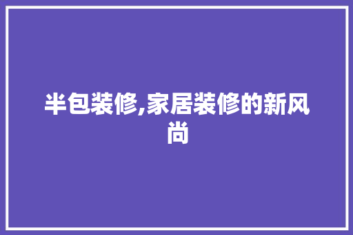 半包装修,家居装修的新风尚 半包装修,家居装修的新风尚 MI家设计指南