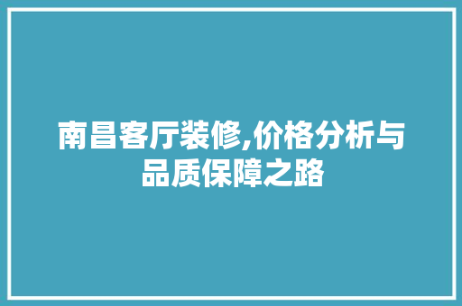 南昌客厅装修,价格分析与品质保障之路 南昌客厅装修,价格分析与品质保障之路 MI家设计指南