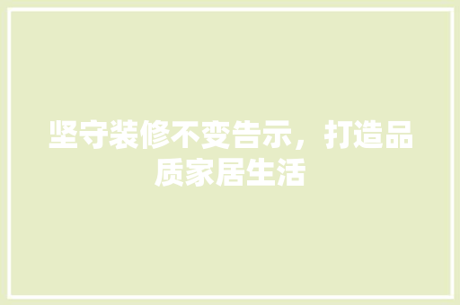 坚守装修不变告示，打造品质家居生活 坚守装修不变告示，打造品质家居生活 MI家公司推荐