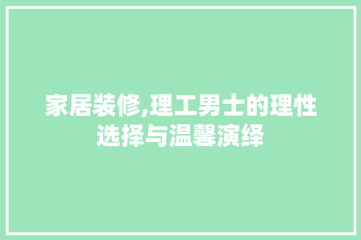 家居装修,理工男士的理性选择与温馨演绎 家居装修,理工男士的理性选择与温馨演绎 MI家设计百科