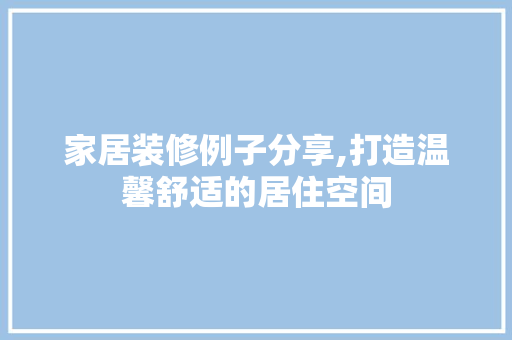 家居装修例子分享,打造温馨舒适的居住空间 家居装修例子分享,打造温馨舒适的居住空间 MI家装修攻略