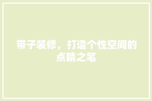 带子装修，打造个性空间的点睛之笔 带子装修，打造个性空间的点睛之笔 MI家装修经验
