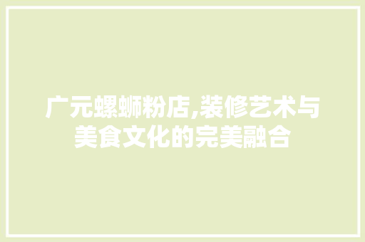 广元螺蛳粉店,装修艺术与美食文化的完美融合 广元螺蛳粉店,装修艺术与美食文化的完美融合 MI家公司推荐