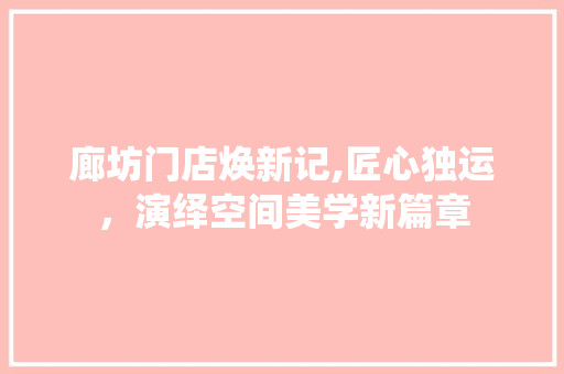 廊坊门店焕新记,匠心独运，演绎空间美学新篇章 廊坊门店焕新记,匠心独运，演绎空间美学新篇章 MI家设计百科