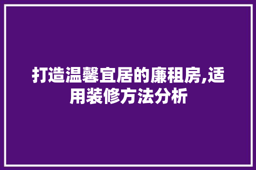 打造温馨宜居的廉租房,适用装修方法分析 打造温馨宜居的廉租房,适用装修方法分析 MI家装修经验