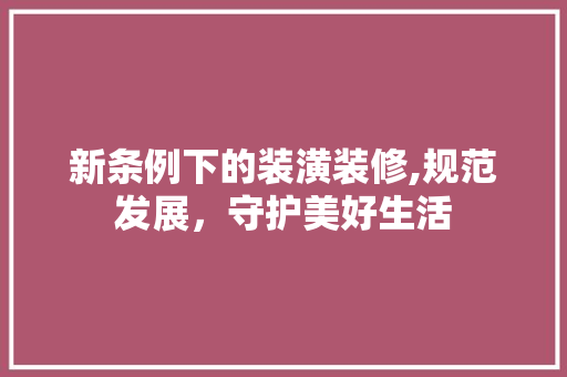新条例下的装潢装修,规范发展，守护美好生活 新条例下的装潢装修,规范发展，守护美好生活 MI家设计指南