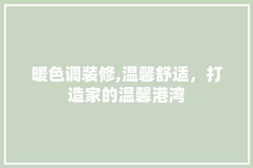暖色调装修,温馨舒适，打造家的温馨港湾 暖色调装修,温馨舒适，打造家的温馨港湾 MI家公司推荐