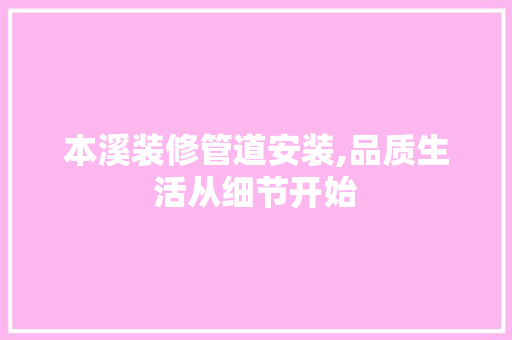 本溪装修管道安装,品质生活从细节开始 本溪装修管道安装,品质生活从细节开始 MI家设计指南