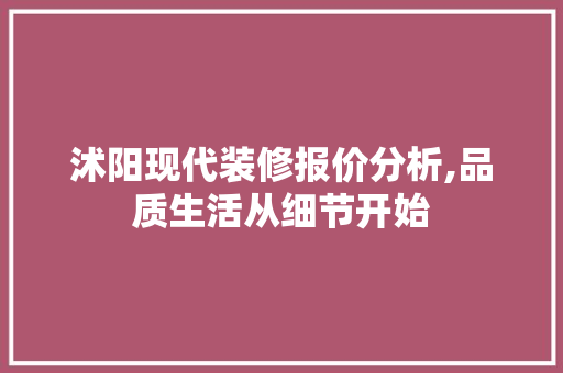沭阳现代装修报价分析,品质生活从细节开始 沭阳现代装修报价分析,品质生活从细节开始 MI家装修攻略