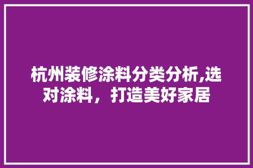 杭州装修涂料分类分析,选对涂料，打造美好家居 杭州装修涂料分类分析,选对涂料，打造美好家居 MI家装修经验