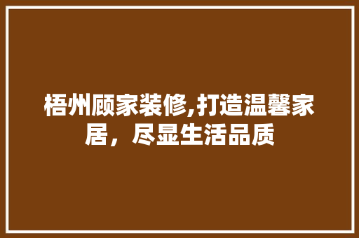 梧州顾家装修,打造温馨家居，尽显生活品质 梧州顾家装修,打造温馨家居，尽显生活品质 MI家公司推荐