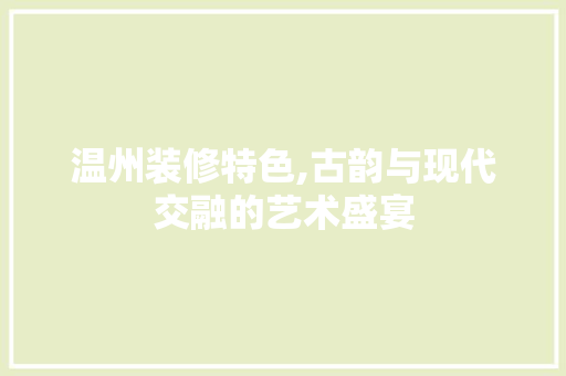 温州装修特色,古韵与现代交融的艺术盛宴