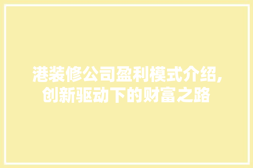 港装修公司盈利模式介绍,创新驱动下的财富之路 港装修公司盈利模式介绍,创新驱动下的财富之路 MI家装修攻略