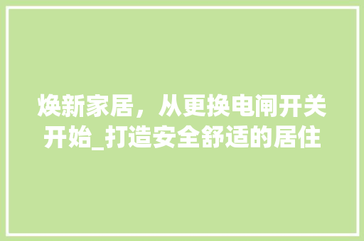 焕新家居，从更换电闸开关开始_打造安全舒适的居住环境