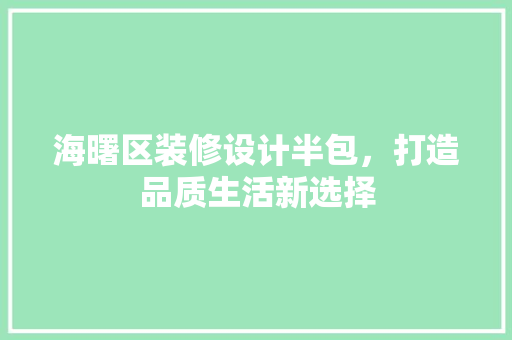 海曙区装修设计半包，打造品质生活新选择