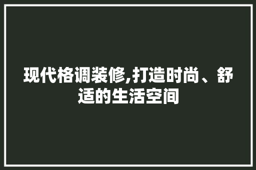 现代格调装修,打造时尚、舒适的生活空间 现代格调装修,打造时尚、舒适的生活空间 MI家装修经验