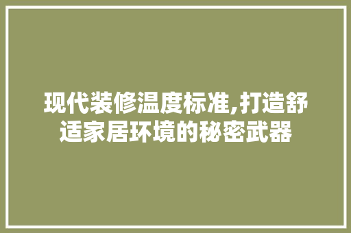 现代装修温度标准,打造舒适家居环境的秘密武器 现代装修温度标准,打造舒适家居环境的秘密武器 MI家设计指南