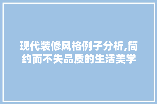 现代装修风格例子分析,简约而不失品质的生活美学 现代装修风格例子分析,简约而不失品质的生活美学 MI家设计指南