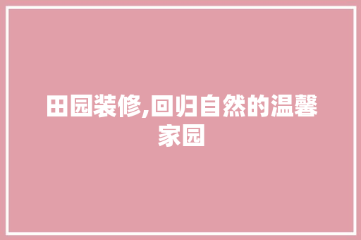 田园装修,回归自然的温馨家园 田园装修,回归自然的温馨家园 MI家设计指南