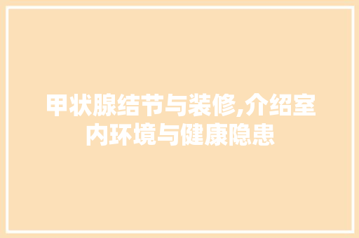 甲状腺结节与装修,介绍室内环境与健康隐患 甲状腺结节与装修,介绍室内环境与健康隐患 MI家设计指南