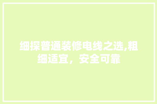 细探普通装修电线之选,粗细适宜，安全可靠 细探普通装修电线之选,粗细适宜，安全可靠 MI家装修经验