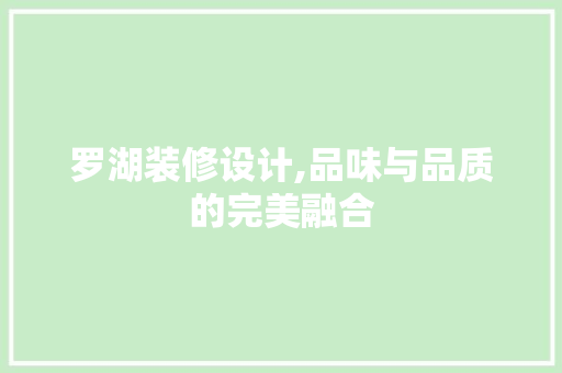 罗湖装修设计,品味与品质的完美融合 罗湖装修设计,品味与品质的完美融合 MI家设计指南