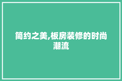 简约之美,板房装修的时尚潮流 MI家装修经验 简约之美,板房装修的时尚潮流 简约之美,板房装修的时尚潮流 MI家装修经验