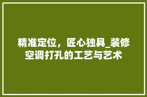 精准定位，匠心独具_装修空调打孔的工艺与艺术 精准定位，匠心独具_装修空调打孔的工艺与艺术 MI家设计指南