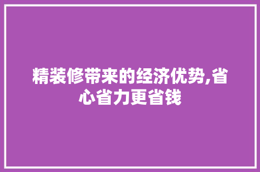 精装修带来的经济优势,省心省力更省钱 精装修带来的经济优势,省心省力更省钱 MI家设计指南