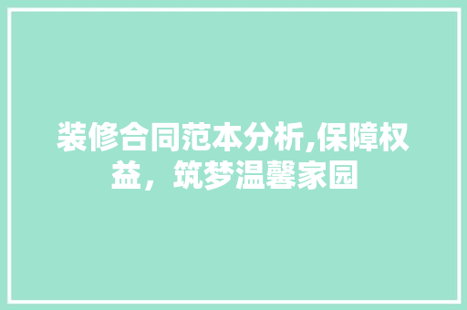装修合同范本分析,保障权益，筑梦温馨家园 装修合同范本分析,保障权益，筑梦温馨家园 MI家公司推荐